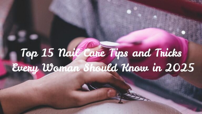 Nail Care Tips and Tricks Every Woman Should Know